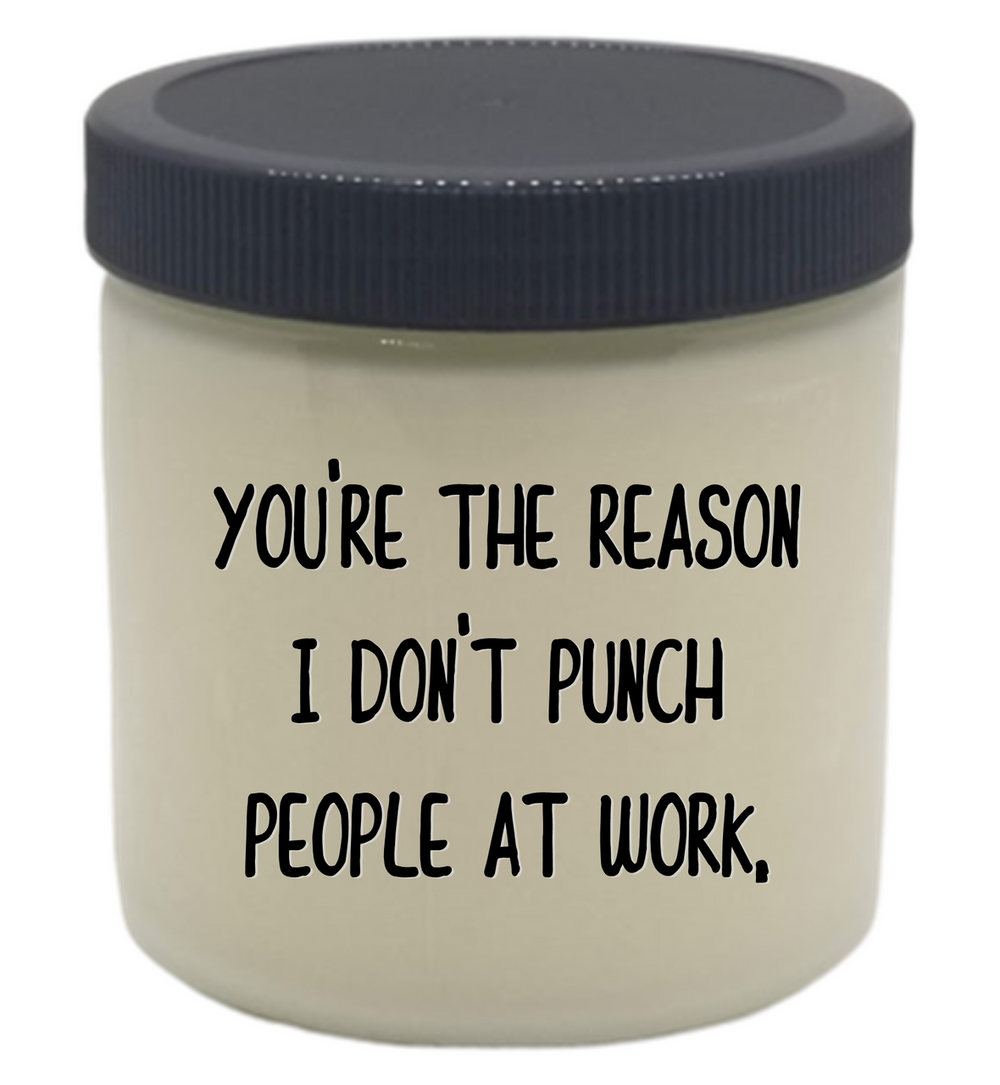 You're the reason I DON'T PUNCH PEOPLE AT WORK | Funny Soy Wax Candle